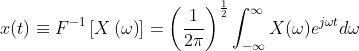 x(t)\equiv F^{-1}\left [ X\left ( \omega \right ) \right ]=\left ( \frac{1}{2\pi } \right )^{\frac{1}{2}}\int_{-\infty }^{\infty }X(\omega )e^{j\omega t}d\omega